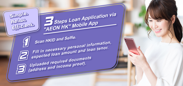 3 Steps Loan Application via "AEON HK" Mobile App Simple. Relax. Efficient. 